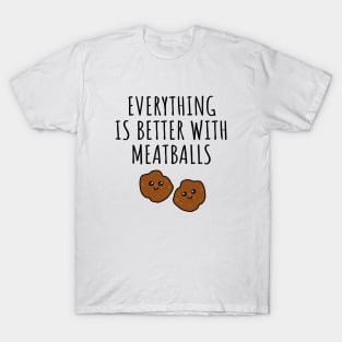 Everything is better with meatballs T-Shirt